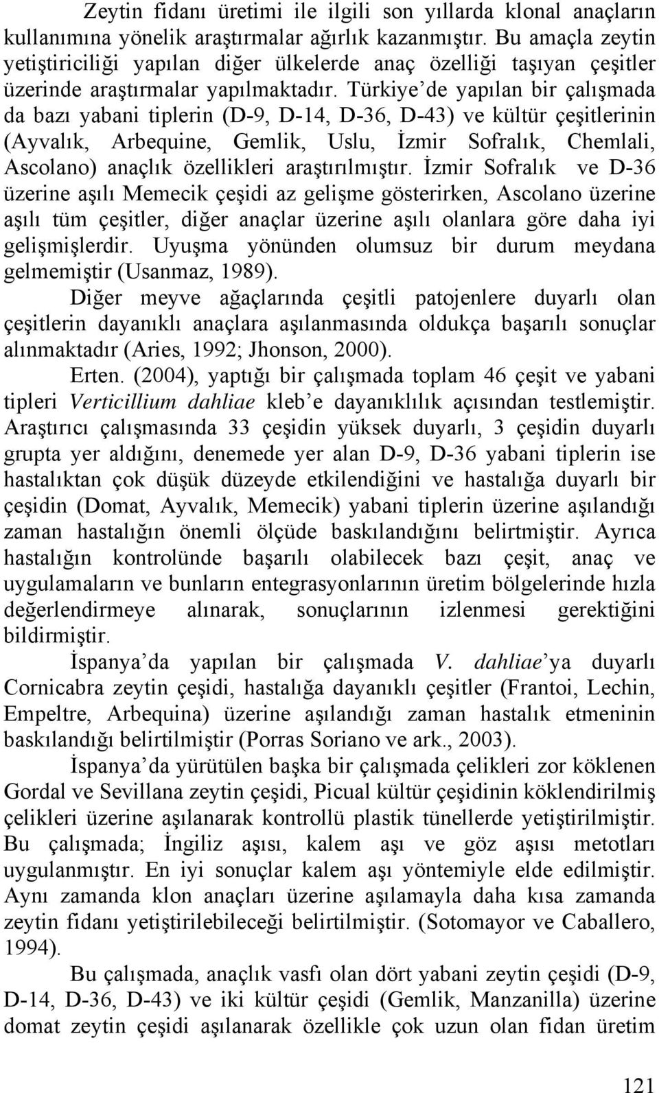Türkiye de yapılan bir çalışmada da bazı yabani tiplerin (D-9, D-14, D-36, D-43) ve kültür çeşitlerinin (Ayvalık, Arbequine, Gemlik, Uslu, İzmir Sofralık, Chemlali, Ascolano) anaçlık özellikleri