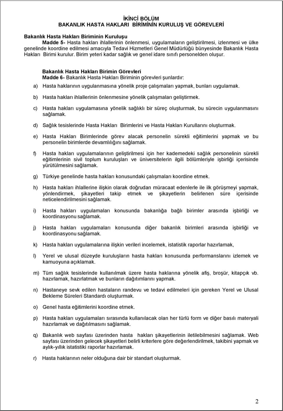 Bakanlık Hasta Hakları Birimin Görevleri Madde 6- Bakanlık Hasta Hakları Biriminin görevleri şunlardır: a) Hasta haklarının uygulanmasına yönelik proje çalışmaları yapmak, bunları uygulamak.