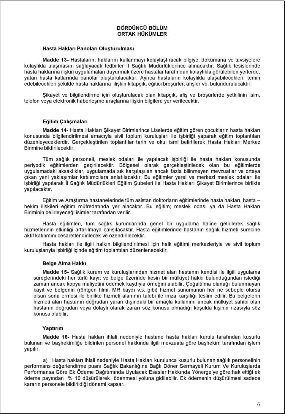 Sağlık tesislerinde hasta haklarına ilişkin uygulamaları duyurmak üzere hastalar tarafından kolaylıkla görülebilen yerlerde, yatan hasta katlarında panolar oluşturulacaktır.