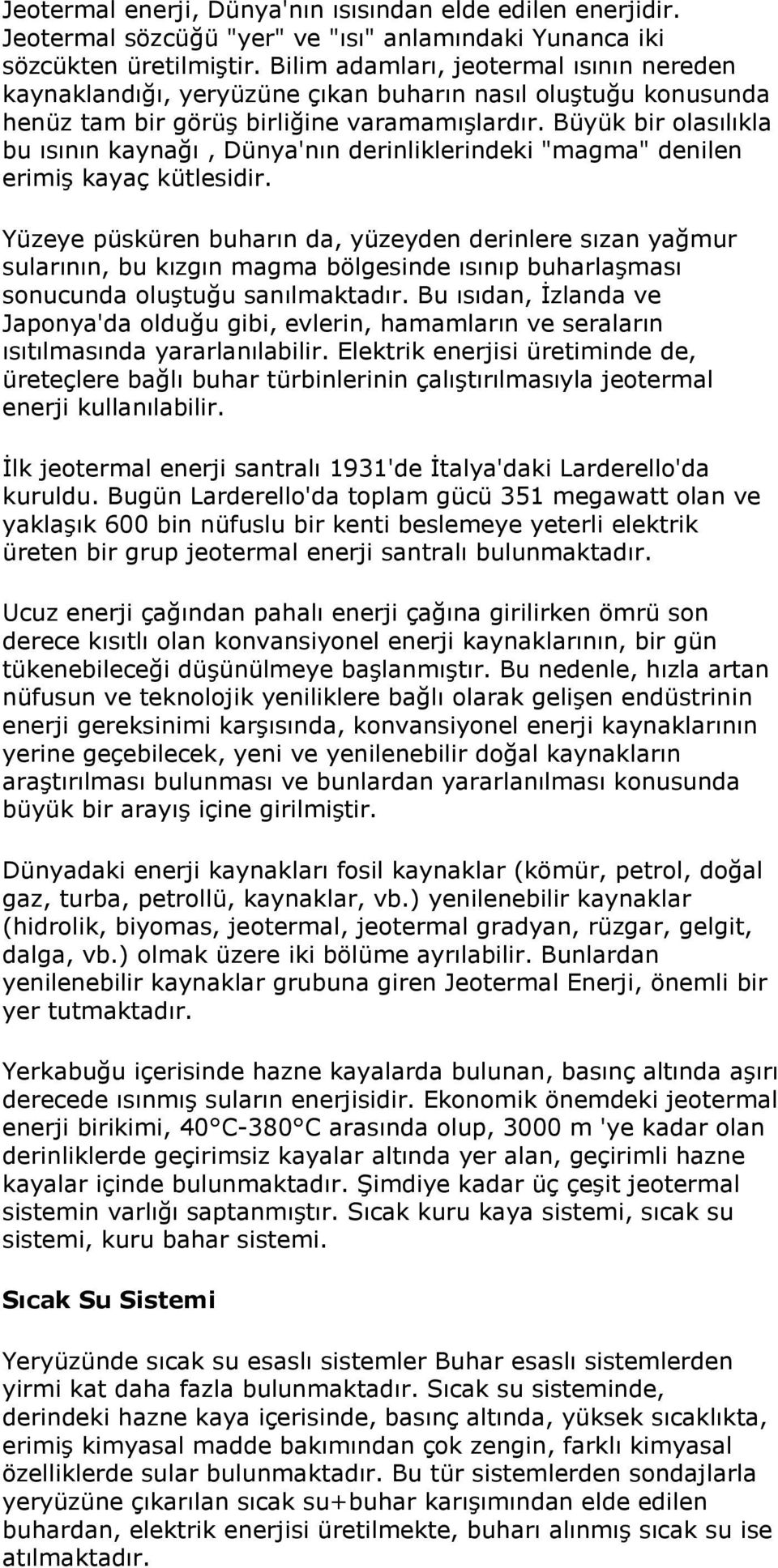 Büyük bir olasılıkla bu ısının kaynağı, Dünya'nın derinliklerindeki "magma" denilen erimiş kayaç kütlesidir.