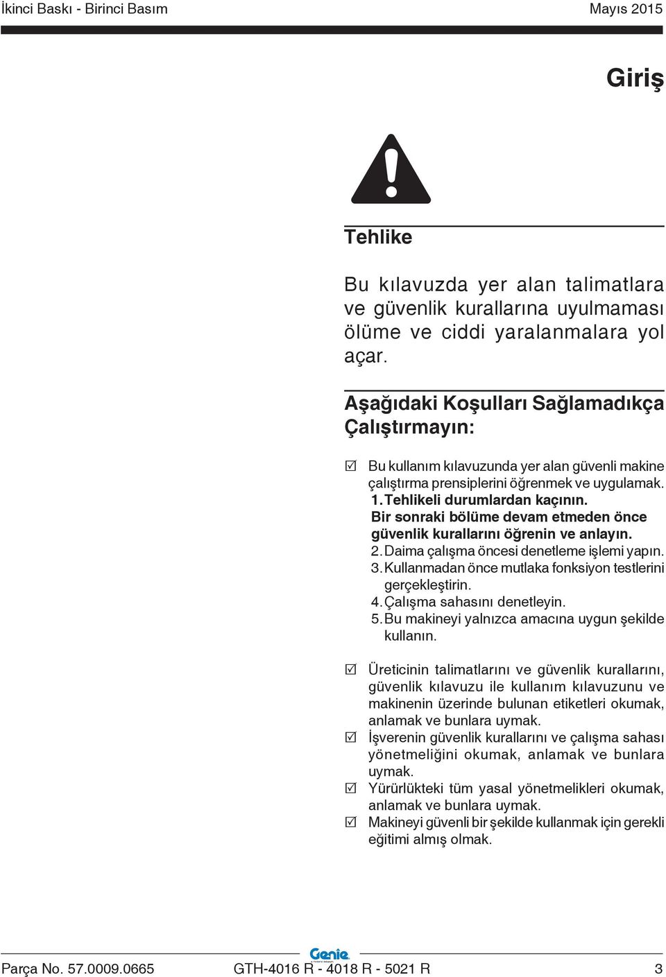 Bir sonraki bölüme devam etmeden önce güvenlik kurallarını öğrenin ve anlayın.. Daima çalışma öncesi denetleme işlemi yapın.. Kullanmadan önce mutlaka fonksiyon testlerini gerçekleştirin.