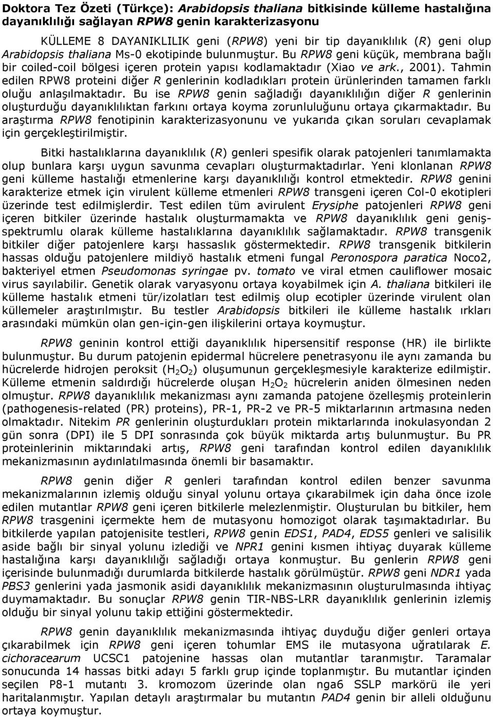 Tahmin edilen RPW8 proteini diğer R genlerinin kodladıkları protein ürünlerinden tamamen farklı oluğu anlaşılmaktadır.