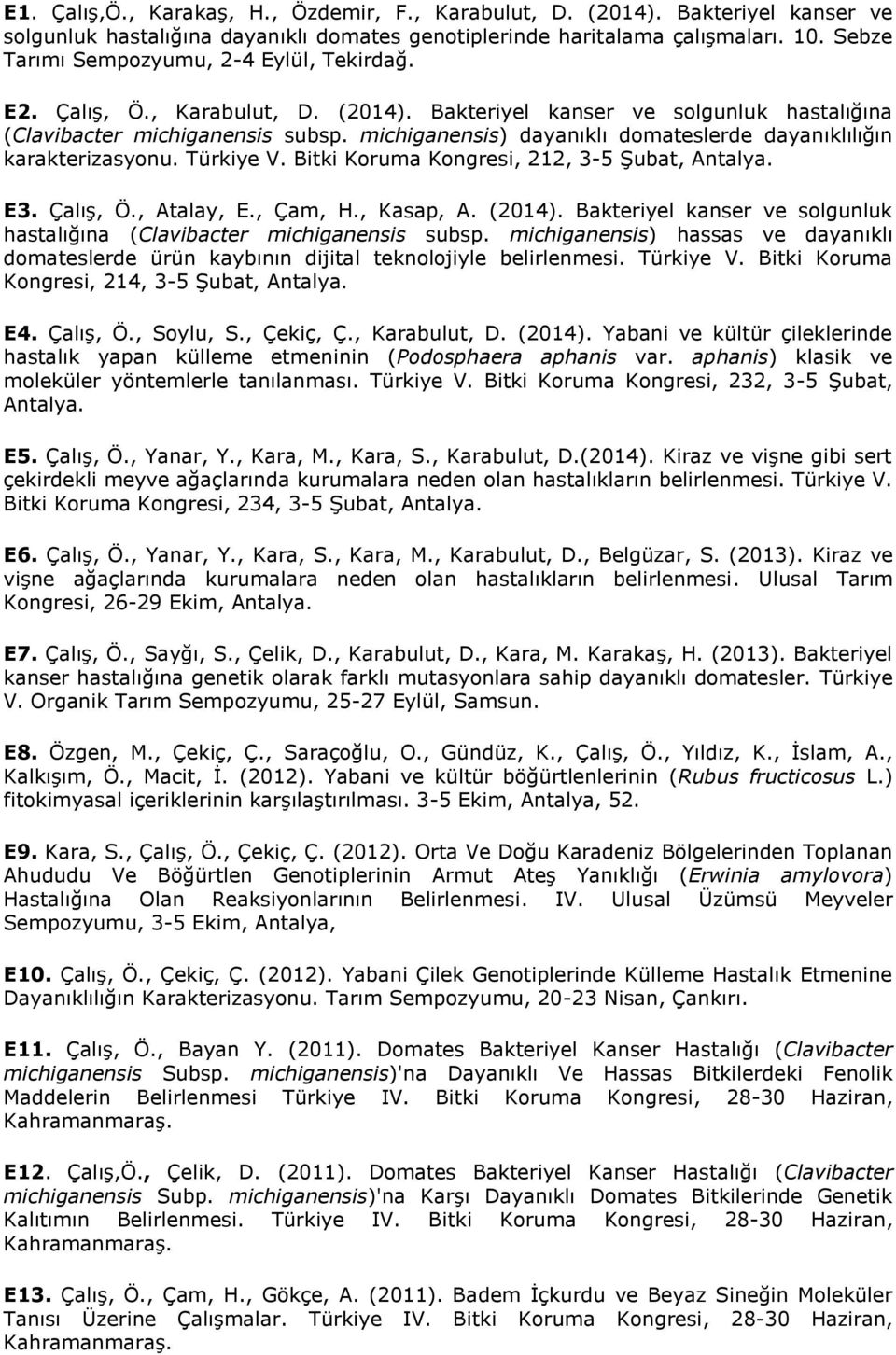 michiganensis) dayanıklı domateslerde dayanıklılığın karakterizasyonu. Türkiye V. Bitki Koruma Kongresi, 212, 3-5 Şubat, Antalya. E3. Çalış, Ö., Atalay, E., Çam, H., Kasap, A. (2014).