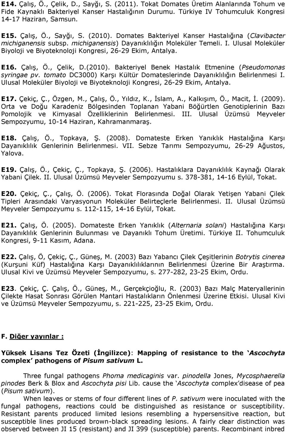 Ulusal Moleküler Biyoloji ve Biyoteknoloji Kongresi, 26-29 Ekim, Antalya. E16. Çalış, Ö., Çelik, D.(2010). Bakteriyel Benek Hastalık Etmenine (Pseudomonas syringae pv.