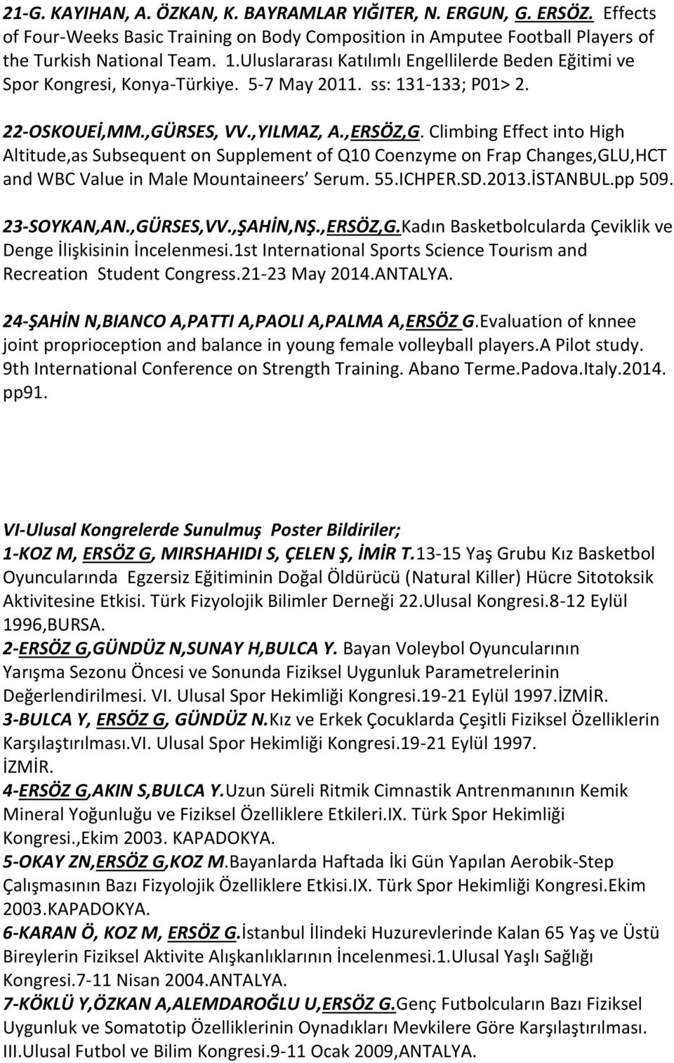 Climbing Effect into High Altitude,as Subsequent on Supplement of Q10 Coenzyme on Frap Changes,GLU,HCT and WBC Value in Male Mountaineers Serum. 55.ICHPER.SD.2013.İSTANBUL.pp 509. 23-SOYKAN,AN.