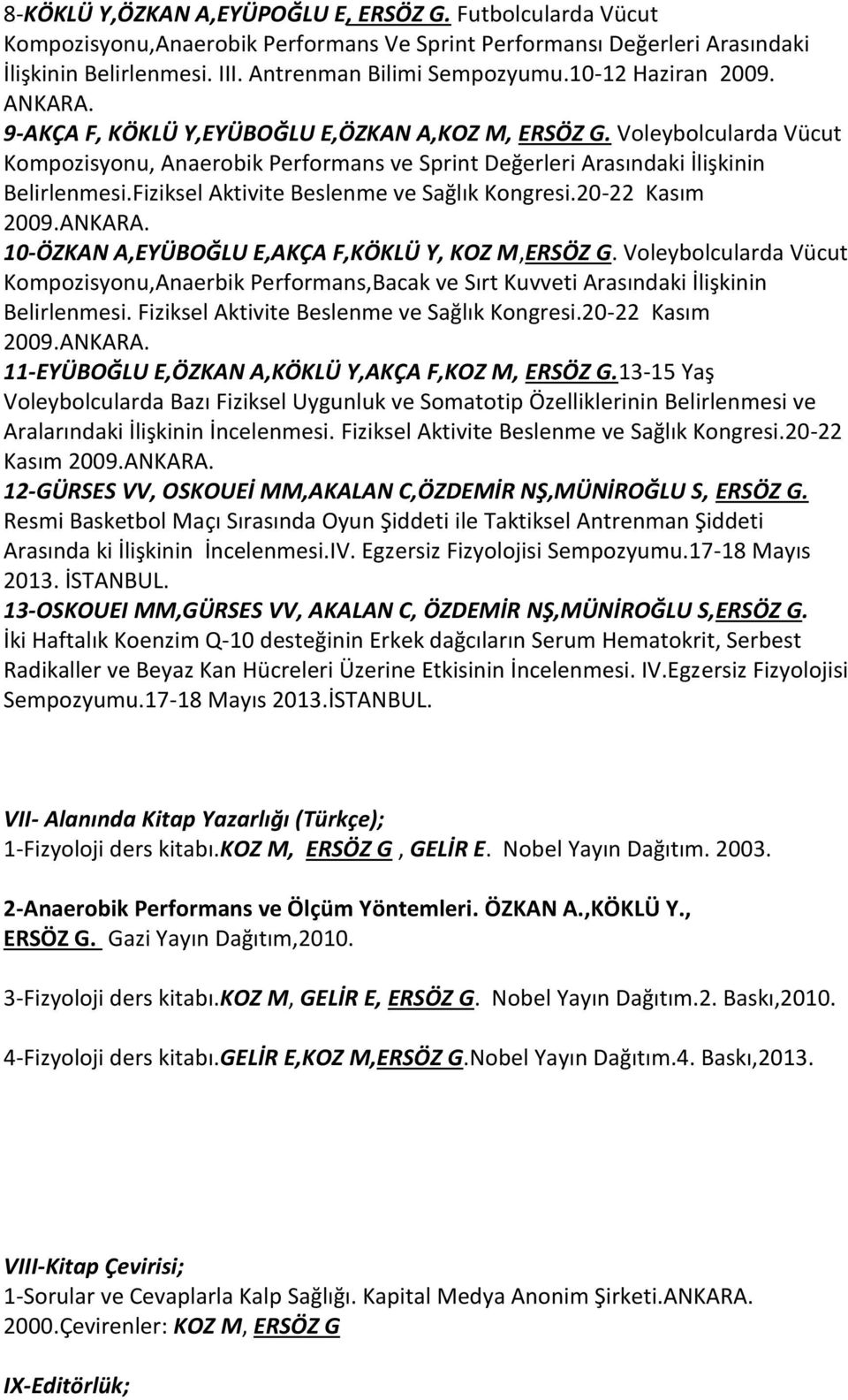 Fiziksel Aktivite Beslenme ve Sağlık Kongresi.20-22 Kasım 2009.ANKARA. 10-ÖZKAN A,EYÜBOĞLU E,AKÇA F,KÖKLÜ Y, KOZ M,ERSÖZ G.