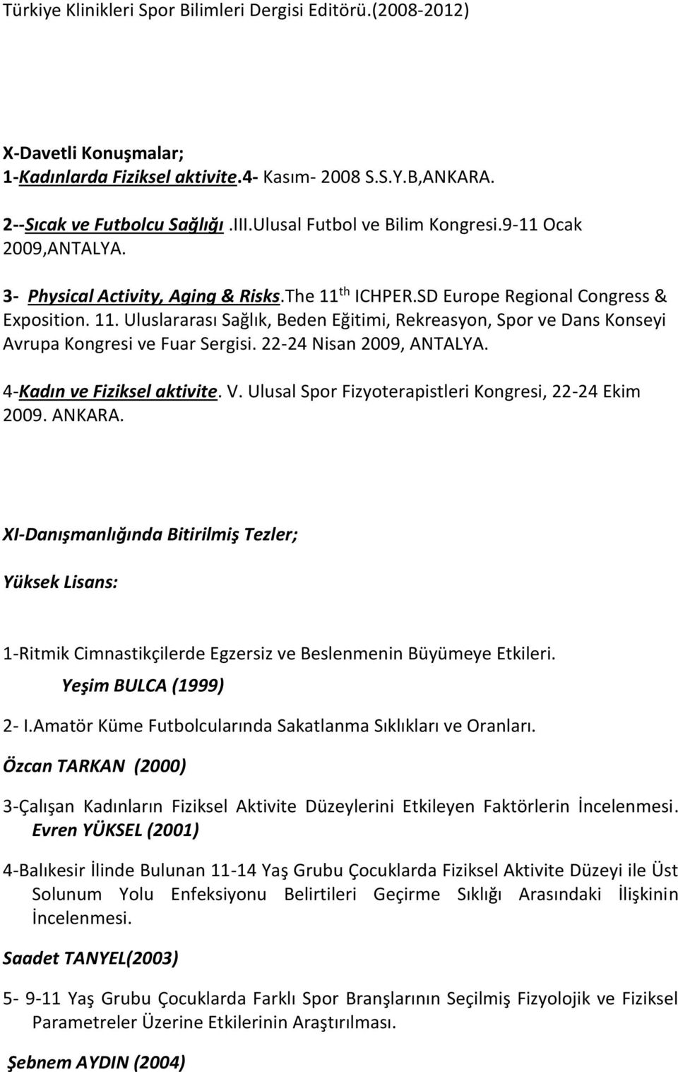 th ICHPER.SD Europe Regional Congress & Exposition. 11. Uluslararası Sağlık, Beden Eğitimi, Rekreasyon, Spor ve Dans Konseyi Avrupa Kongresi ve Fuar Sergisi. 22-24 Nisan 2009, ANTALYA.