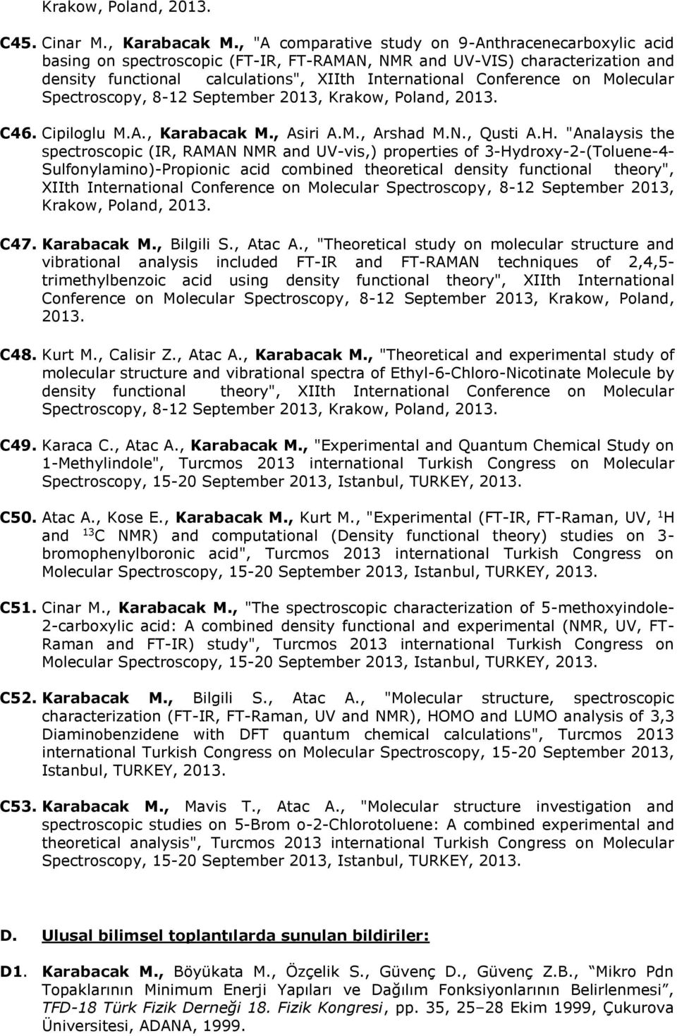 on Molecular Spectroscopy, 8-12 September 2013, Krakow, Poland, 2013. C46. Cipiloglu M.A., Karabacak M., Asiri A.M., Arshad M.N., Qusti A.H.