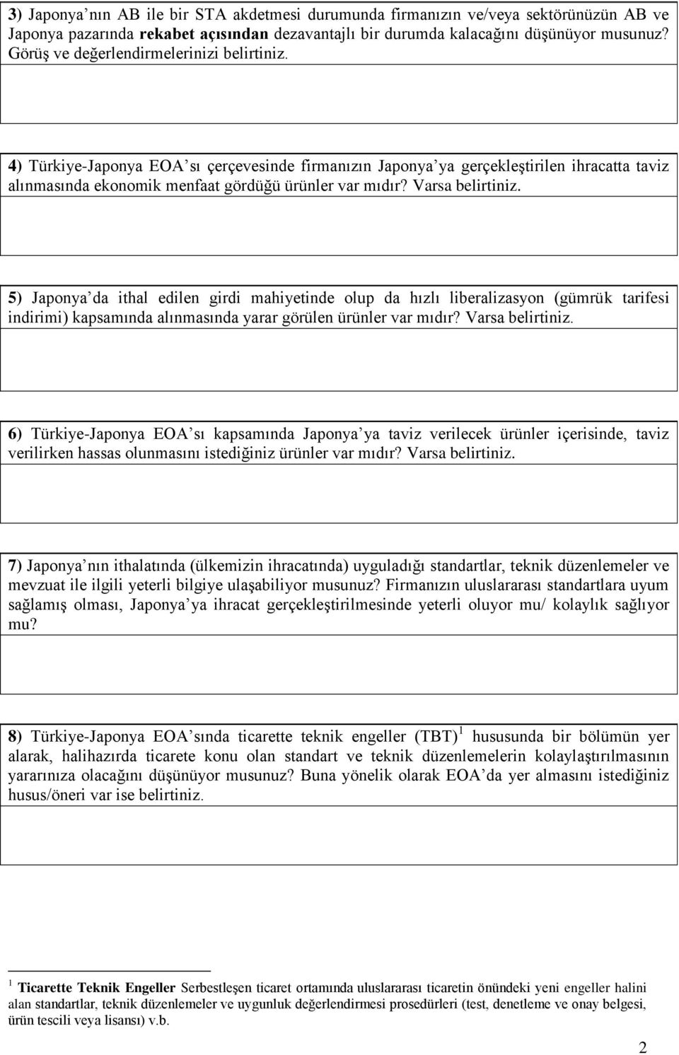 Varsa belirtiniz. 5) Japonya da ithal edilen girdi mahiyetinde olup da hızlı liberalizasyon (gümrük tarifesi indirimi) kapsamında alınmasında yarar görülen ürünler var mıdır? Varsa belirtiniz.