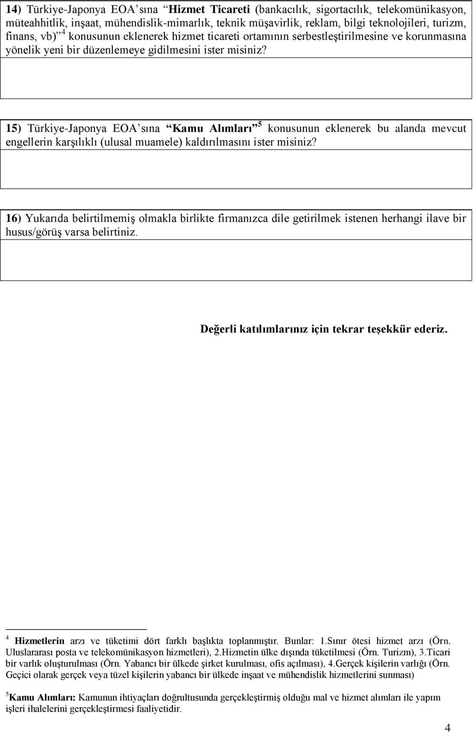 15) Türkiye-Japonya EOA sına Kamu Alımları 5 konusunun eklenerek bu alanda mevcut engellerin karşılıklı (ulusal muamele) kaldırılmasını ister misiniz?