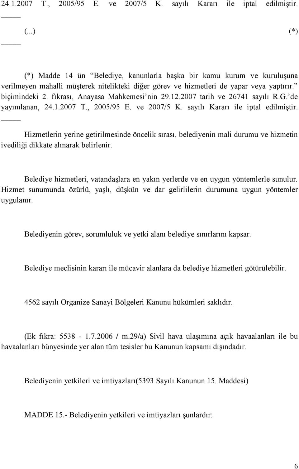 fıkrası, Anayasa Mahkemesi nin 29.12.2007 tarih ve 26741 sayılı R.G. de yayımlanan, 24.1.2007 T., 2005/95 E. ve 2007/5 K. sayılı Kararı ile iptal edilmiştir.