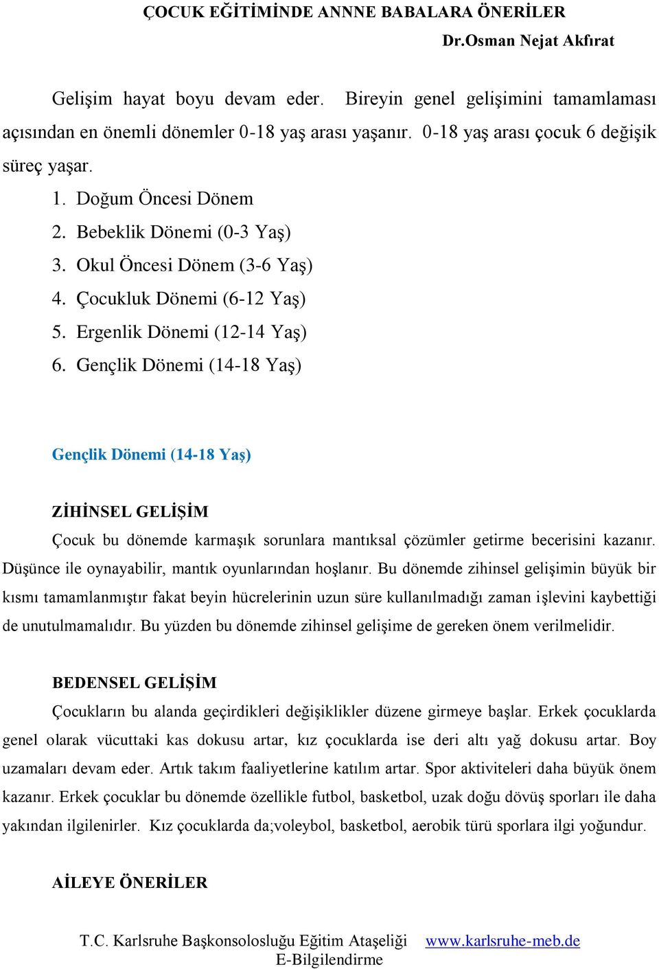 Gençlik Dönemi (14-18 Yaş) Gençlik Dönemi (14-18 YaĢ) ZĠHĠNSEL GELĠġĠM Çocuk bu dönemde karmaşık sorunlara mantıksal çözümler getirme becerisini kazanır.