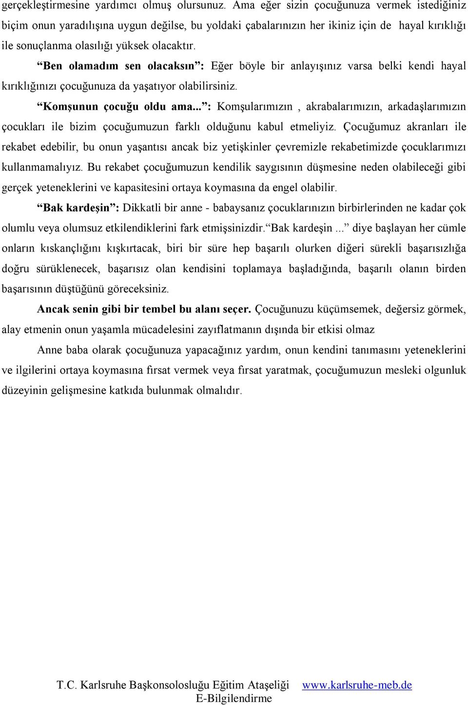 Ben olamadım sen olacaksın : Eğer böyle bir anlayışınız varsa belki kendi hayal kırıklığınızı çocuğunuza da yaşatıyor olabilirsiniz. KomĢunun çocuğu oldu ama.