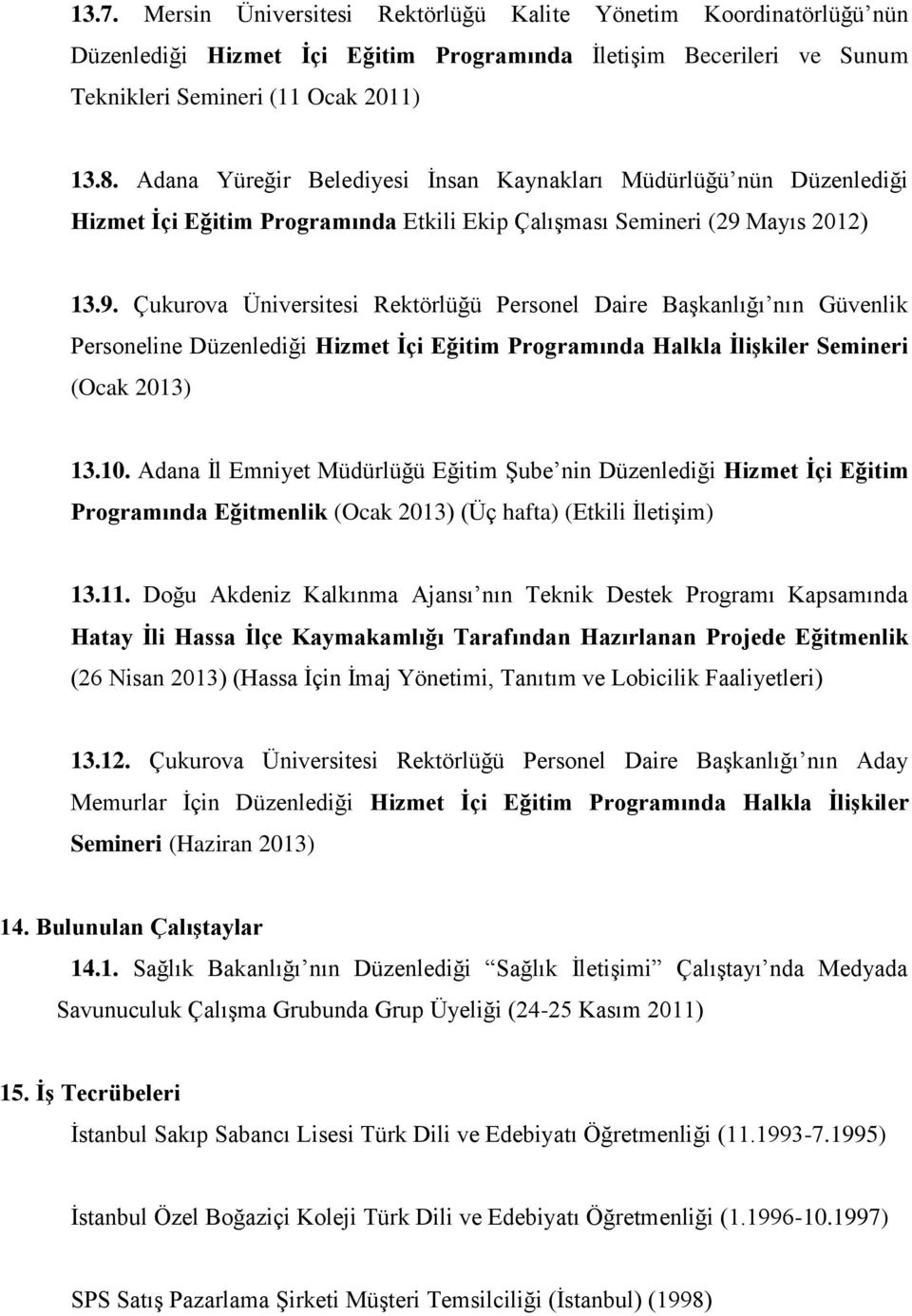 Mayıs 2012) 13.9. Çukurova Üniversitesi Rektörlüğü Personel Daire Başkanlığı nın Güvenlik Personeline Düzenlediği Hizmet İçi Eğitim Programında Halkla İlişkiler Semineri (Ocak 2013) 13.10.