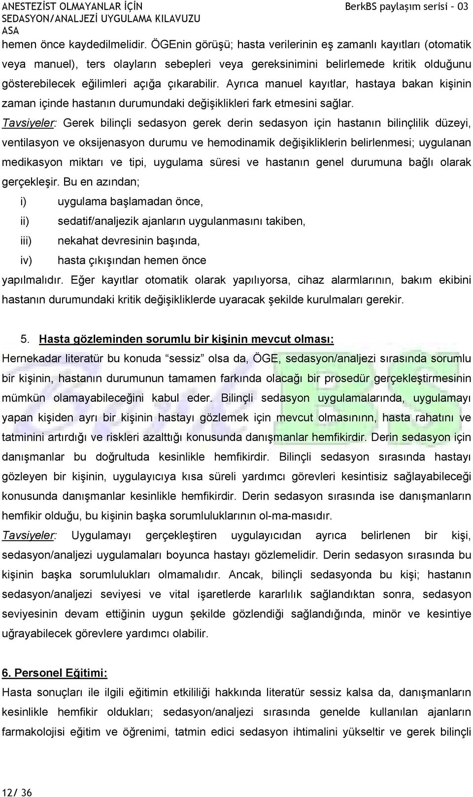 Ayrıca manuel kayıtlar, hastaya bakan kişinin zaman içinde hastanın durumundaki değişiklikleri fark etmesini sağlar.