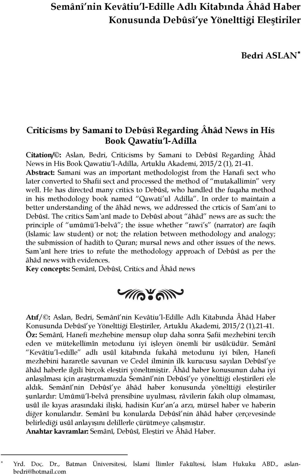 Abstract: Samani was an important methodologist from the Hanafi sect who later converted to Shafii sect and processed the method of mutakallimin very well.