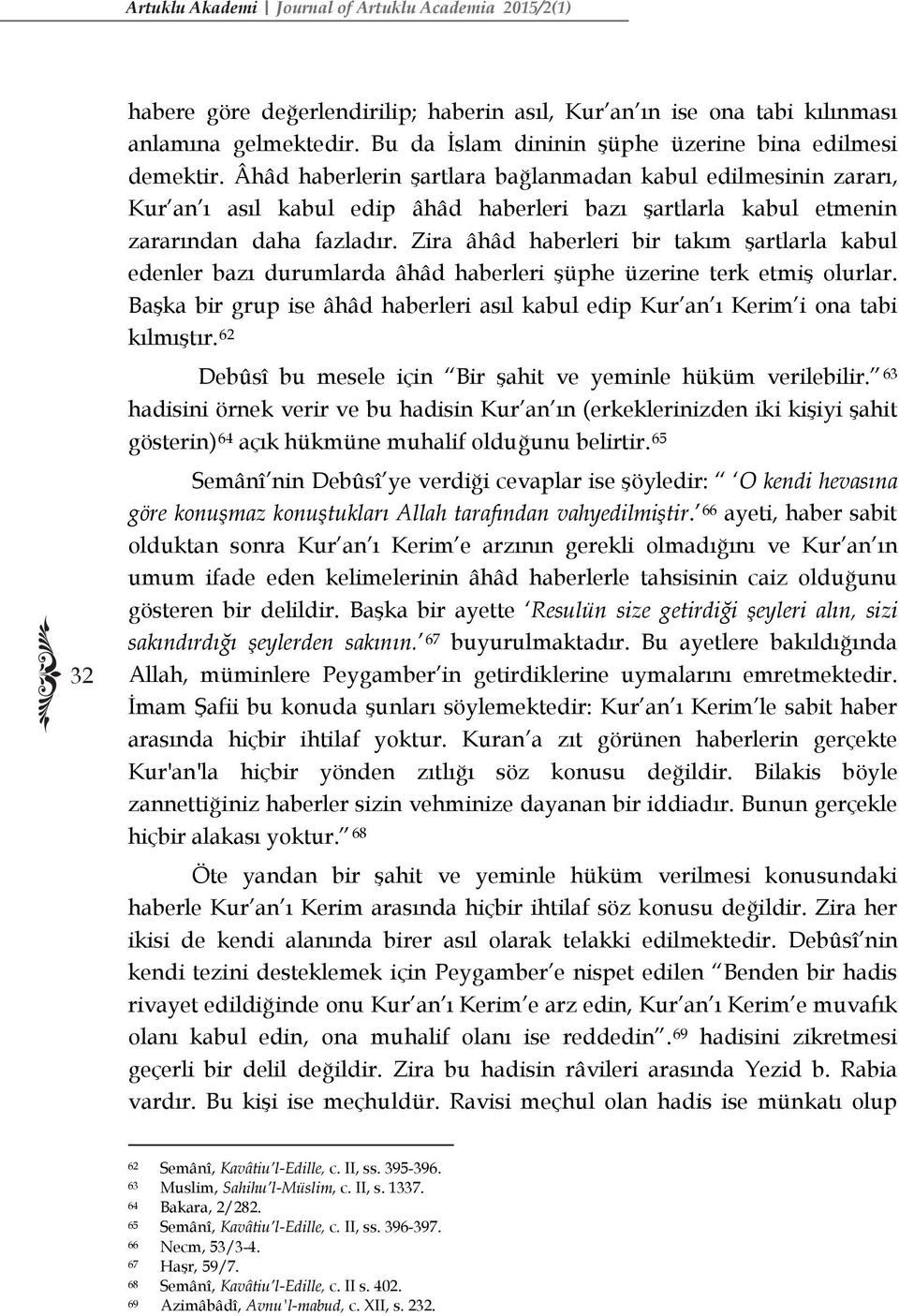 Âhâd haberlerin şartlara bağlanmadan kabul edilmesinin zararı, Kur an ı asıl kabul edip âhâd haberleri bazı şartlarla kabul etmenin zararından daha fazladır.