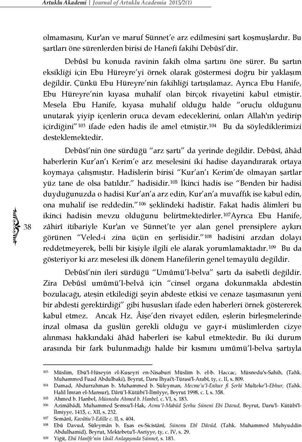 Ayrıca Ebu Hanife, Ebu Hüreyre nin kıyasa muhalif olan birçok rivayetini kabul etmiştir.