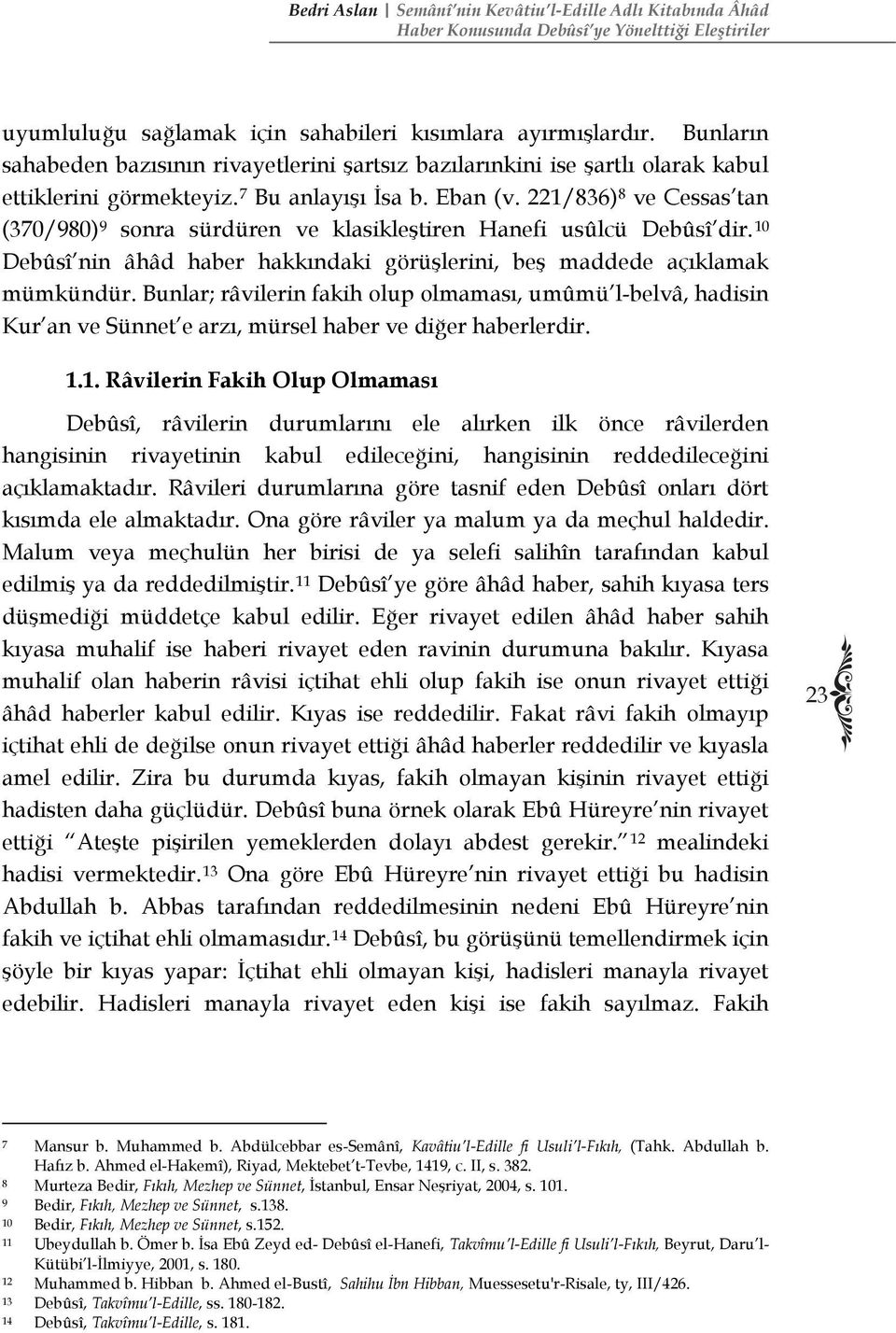 221/836) 8 ve Cessas tan (370/980) 9 sonra sürdüren ve klasikleştiren Hanefi usûlcü Debûsî dir. 10 Debûsî nin âhâd haber hakkındaki görüşlerini, beş maddede açıklamak mümkündür.