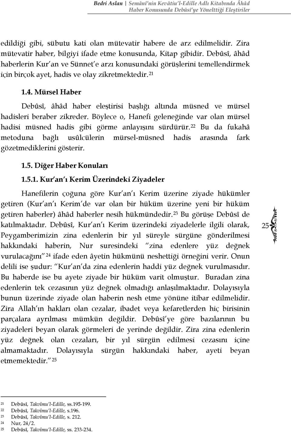 Debûsî, âhâd haberlerin Kur an ve Sünnet e arzı konusundaki görüşlerini temellendirmek için birçok ayet, hadis ve olay zikretmektedir. 21 1.4.