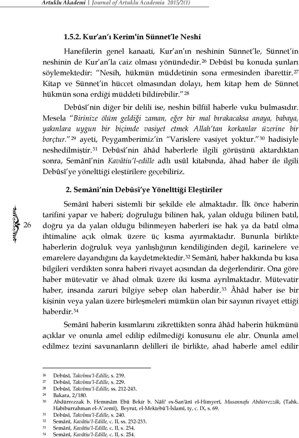 27 Kitap ve Sünnet in hüccet olmasından dolayı, hem kitap hem de Sünnet hükmün sona erdiği müddeti bildirebilir. 28 Debûsî nin diğer bir delili ise, neshin bilfiil haberle vuku bulmasıdır.