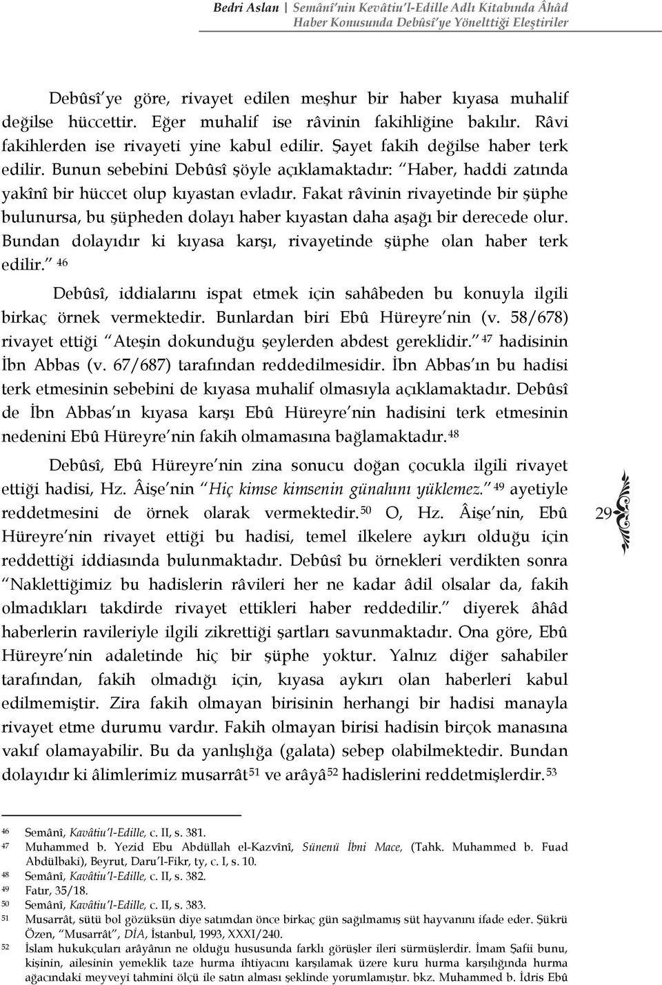 Bunun sebebini Debûsî şöyle açıklamaktadır: Haber, haddi zatında yakînî bir hüccet olup kıyastan evladır.