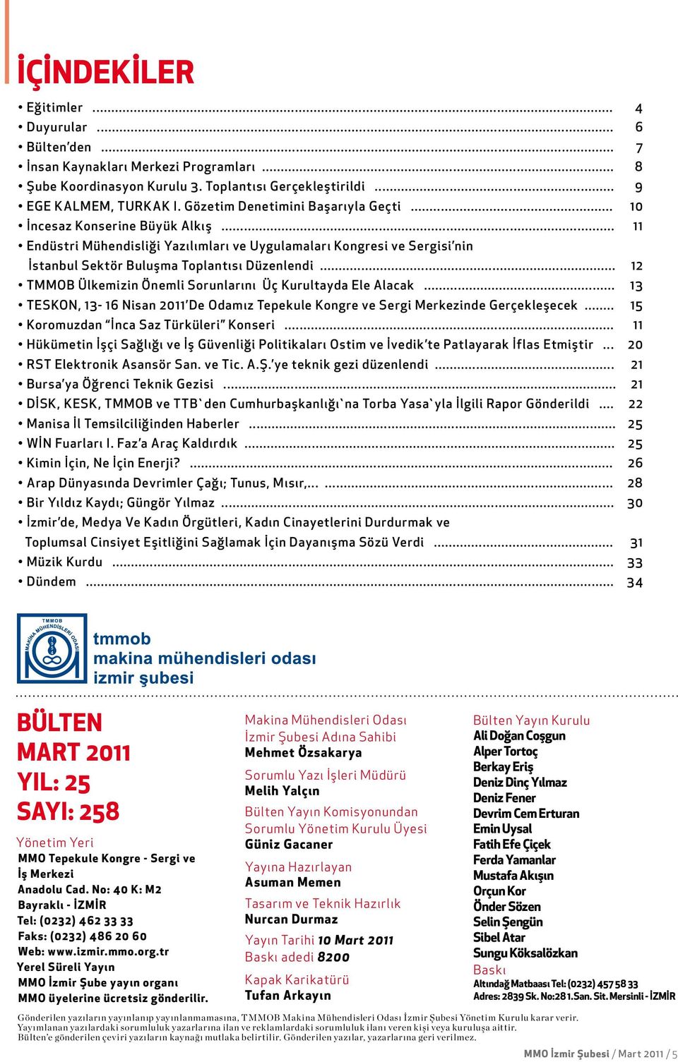 .. 12 TMMOB Ülkemizin Önemli Sorunlarını Üç Kurultayda Ele Alacak... 13 TESKON, 13-16 Nisan 2011 De Odamız Tepekule Kongre ve Sergi Merkezinde Gerçekleşecek... 15 Koromuzdan İnca Saz Türküleri Konseri.