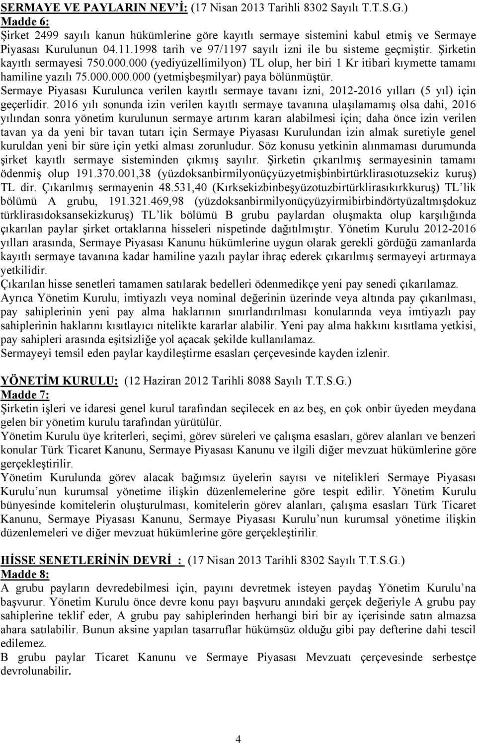 Sermaye Piyasası Kurulunca verilen kayıtlı sermaye tavanı izni, 2012-2016 yılları (5 yıl) için geçerlidir.