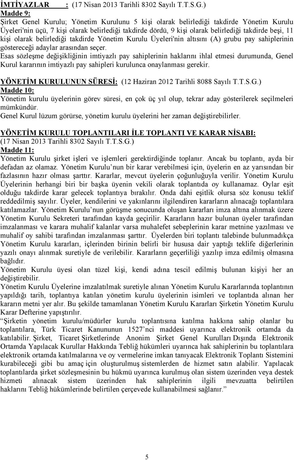 11 kişi olarak belirlediği takdirde Yönetim Kurulu Üyeleri'nin altısını (A) grubu pay sahiplerinin göstereceği adaylar arasından seçer.