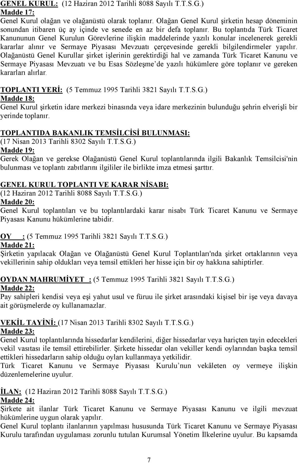 Bu toplantıda Türk Ticaret Kanununun Genel Kurulun Görevlerine ilişkin maddelerinde yazılı konular incelenerek gerekli kararlar alınır ve Sermaye Piyasası Mevzuatı çerçevesinde gerekli