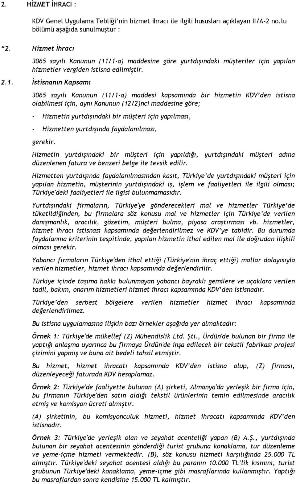 /1-a) maddesine göre yurtdışındaki müşteriler için yapılan hizmetler vergiden istisna edilmiştir. 2.1. İstisnanın Kapsamı 3065 sayılı Kanunun (11/1-a) maddesi kapsamında bir hizmetin KDV den istisna