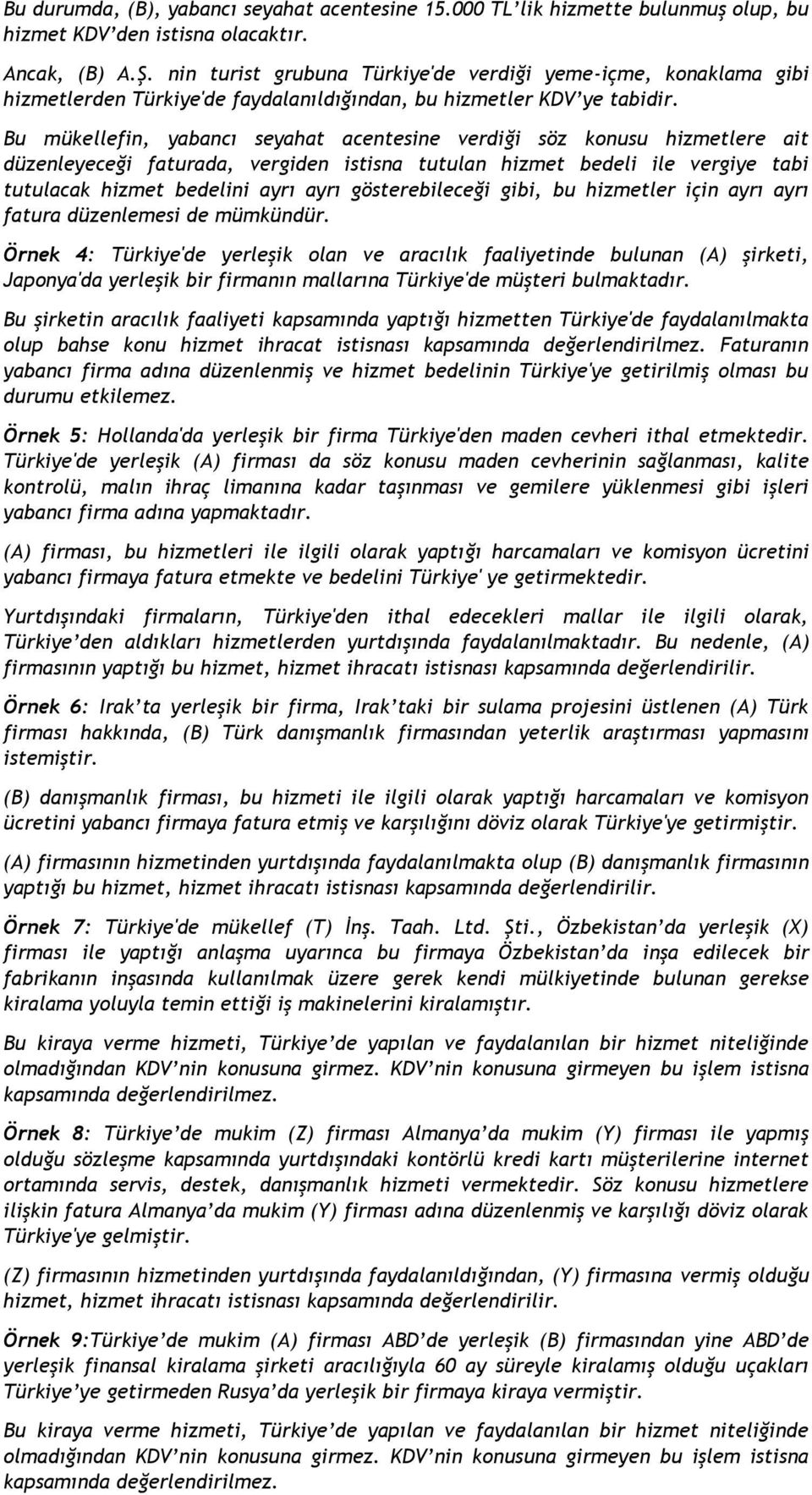 Bu mükellefin, yabancı seyahat acentesine verdiği söz konusu hizmetlere ait düzenleyeceği faturada, vergiden istisna tutulan hizmet bedeli ile vergiye tabi tutulacak hizmet bedelini ayrı ayrı