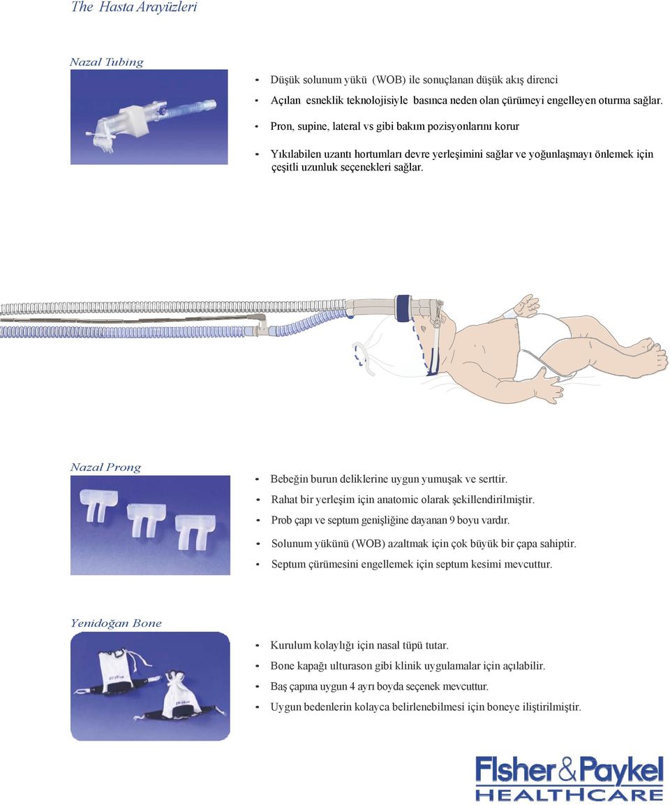 Nazal Prong Bebeğin burun deliklerine uygun yumuşak ve serttir. Rahat bir yerleşim için anatomic olarak şekillendirilmiştir. Prob çapı ve septum genişliğine dayanan 9 boyu vardır.