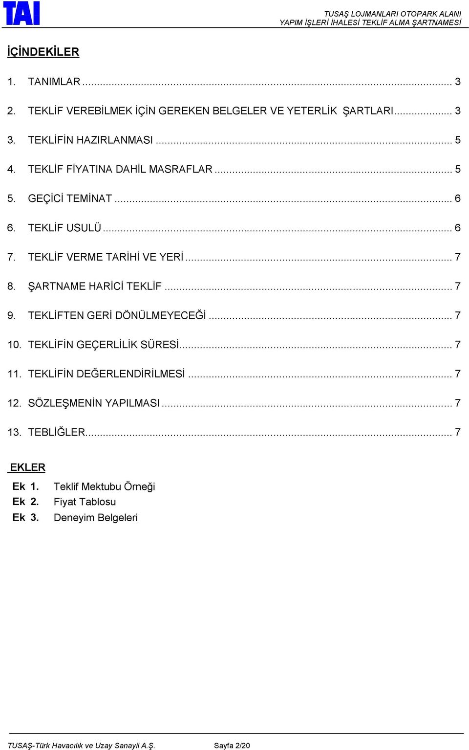 ŞARTNAME HARİCİ TEKLİF... 7 9. TEKLİFTEN GERİ DÖNÜLMEYECEĞİ... 7 10. TEKLİFİN GEÇERLİLİK SÜRESİ... 7 11. TEKLİFİN DEĞERLENDİRİLMESİ... 7 12.