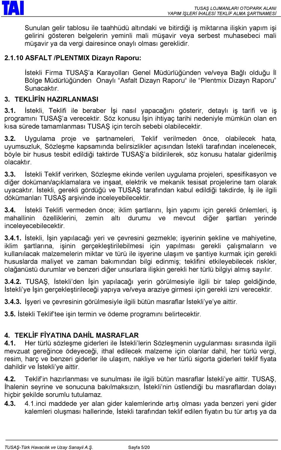 10 ASFALT /PLENTMIX Dizayn Raporu: İstekli Firma TUSAŞ a Karayolları Genel Müdürlüğünden ve/veya Bağlı olduğu İl Bölge Müdürlüğünden Onaylı Asfalt Dizayn Raporu ile Plentmix Dizayn Raporu Sunacaktır.