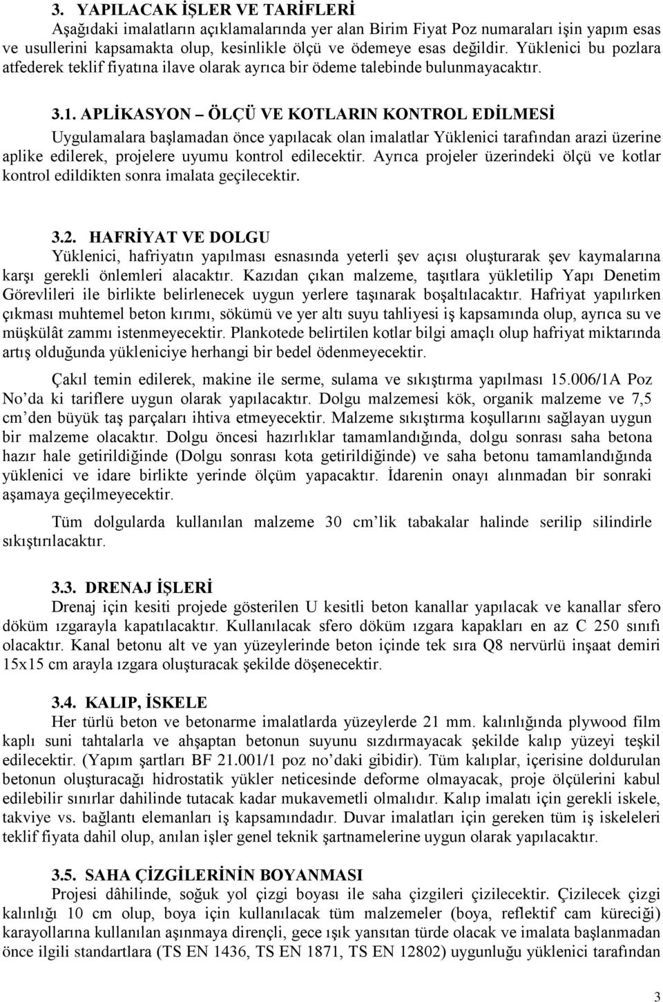 APLİKASYON ÖLÇÜ VE KOTLARIN KONTROL EDİLMESİ Uygulamalara başlamadan önce yapılacak olan imalatlar Yüklenici tarafından arazi üzerine aplike edilerek, projelere uyumu kontrol edilecektir.