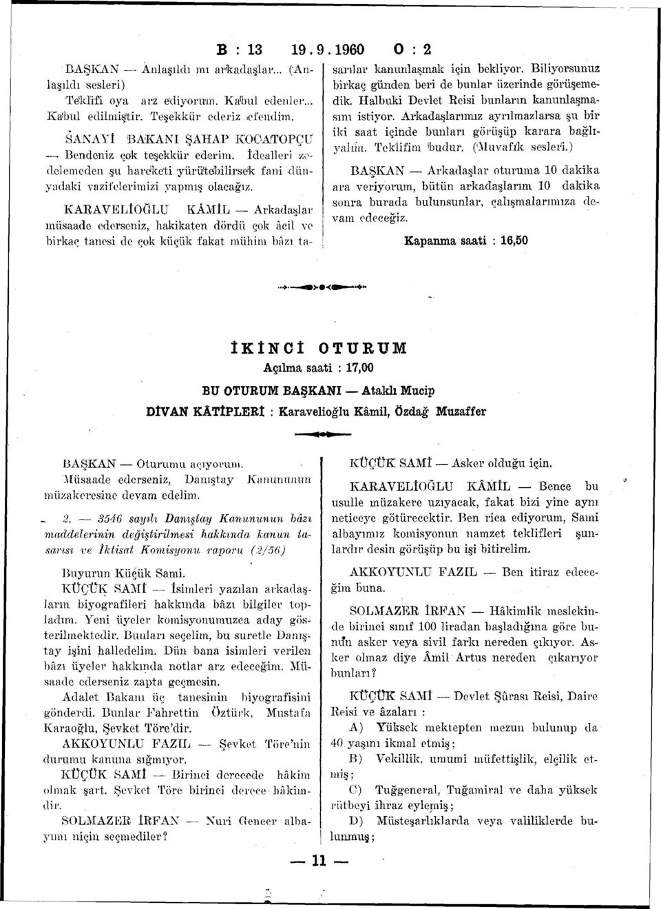 KARAVELİOĞLU KÂMİL Arkadaşlar müsaade ederseniz, hakikaten dördü çok âeil ve birkaç tanesi de çok küçük fakat mühim bâzı ta-. 1960 O : 2 sarılar kanunlaşmak için bekliyor.