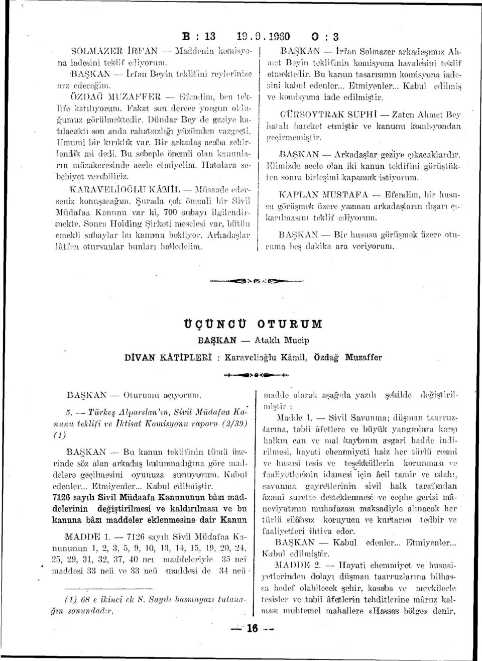 'Bu isejbople amamli olan kanunların müzakeresinde acele etmiyelim. Hatlılara sebebiyet verdbiliriz. KARAVELİOCiLU KÂMİL Müsaade ederseniz konuşacağidiı.