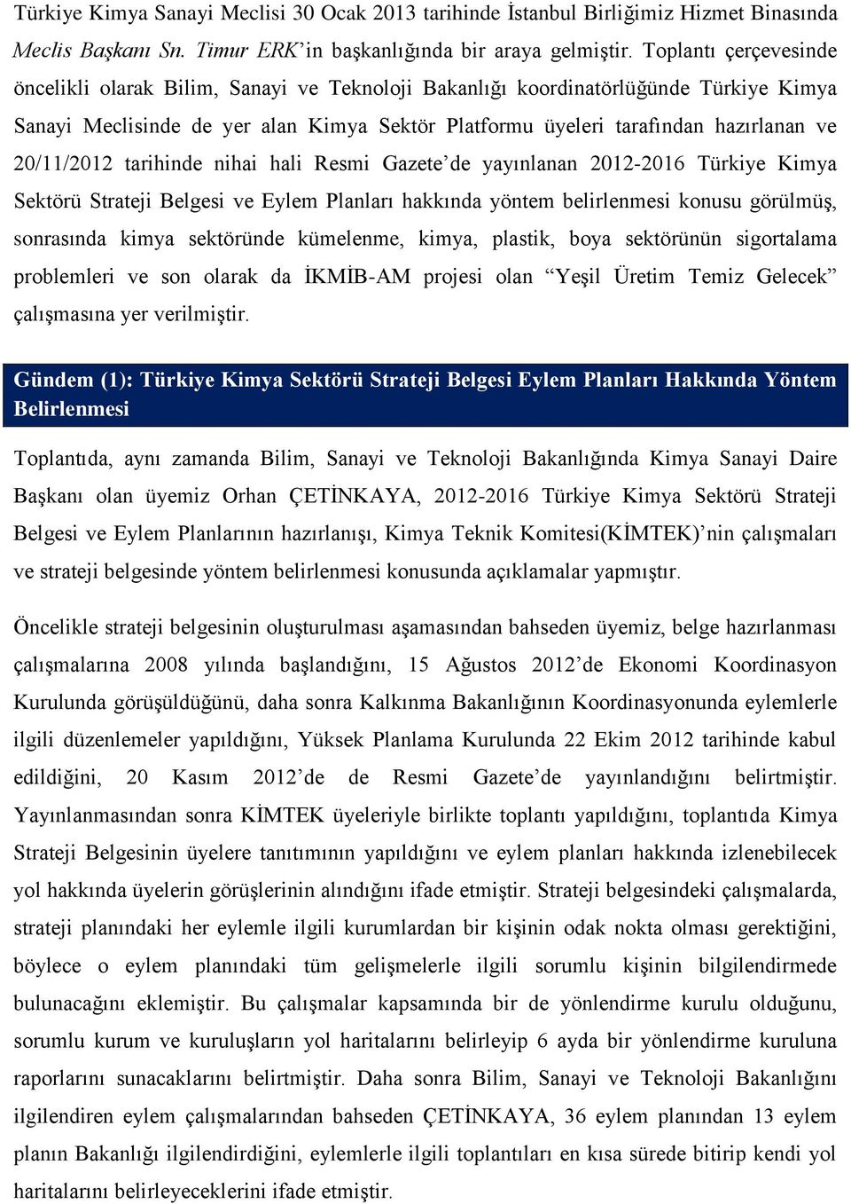 20/11/2012 tarihinde nihai hali Resmi Gazete de yayınlanan 2012-2016 Türkiye Kimya Sektörü Strateji Belgesi ve Eylem Planları hakkında yöntem belirlenmesi konusu görülmüş, sonrasında kimya sektöründe