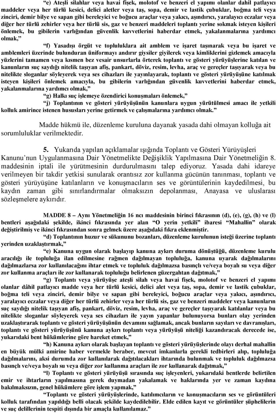 sokmak isteyen kişileri önlemek, bu gibilerin varlığından güvenlik kuvvetlerini haberdar etmek, yakalanmalarına yardımcı olmak, f) Yasadışı örgüt ve topluluklara ait amblem ve işaret taşınarak veya