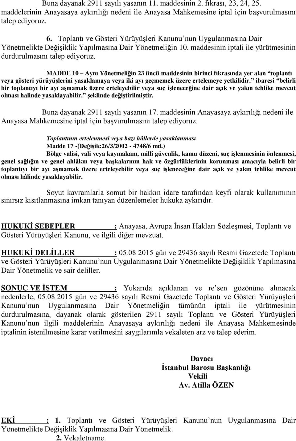 MADDE 10 Aynı Yönetmeliğin 23 üncü maddesinin birinci fıkrasında yer alan toplantı veya gösteri yürüyüşlerini yasaklamaya veya iki ayı geçmemek üzere ertelemeye yetkilidir.