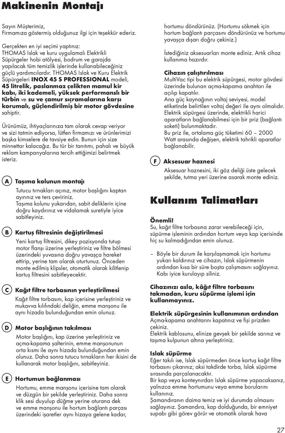 THOMAS Islak ve Kuru Elektrik Süpürgeleri INOX 45 S PROFESSIONAL modeli, 45 litrelik, paslanmaz çelikten mamul kir kabı, iki kademeli, yüksek performanslı bir türbin ve su ve çamur sıçramalarına