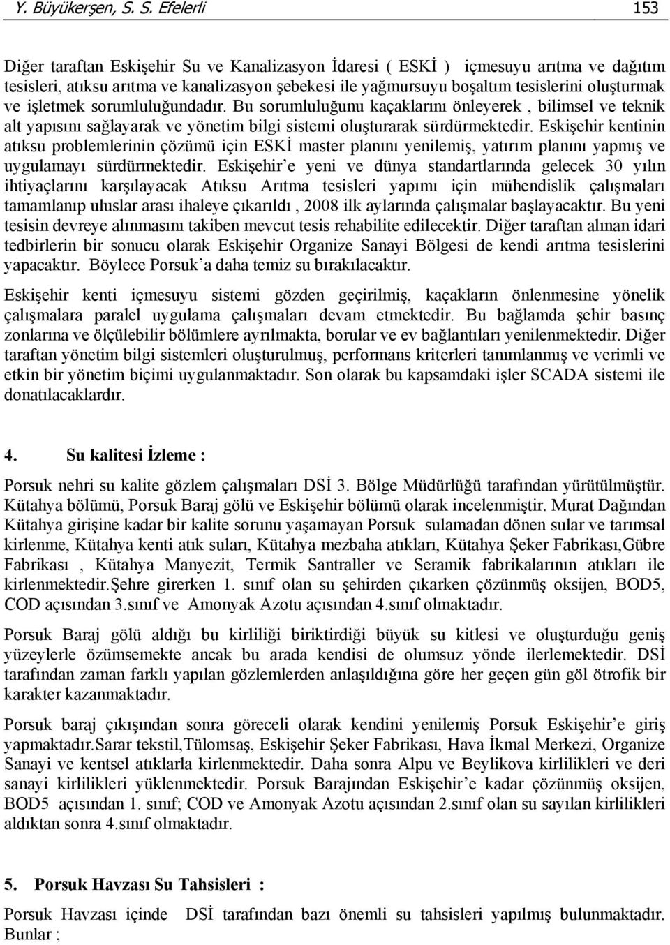 oluşturmak ve işletmek sorumluluğundadır. Bu sorumluluğunu kaçaklarını önleyerek, bilimsel ve teknik alt yapısını sağlayarak ve yönetim bilgi sistemi oluşturarak sürdürmektedir.