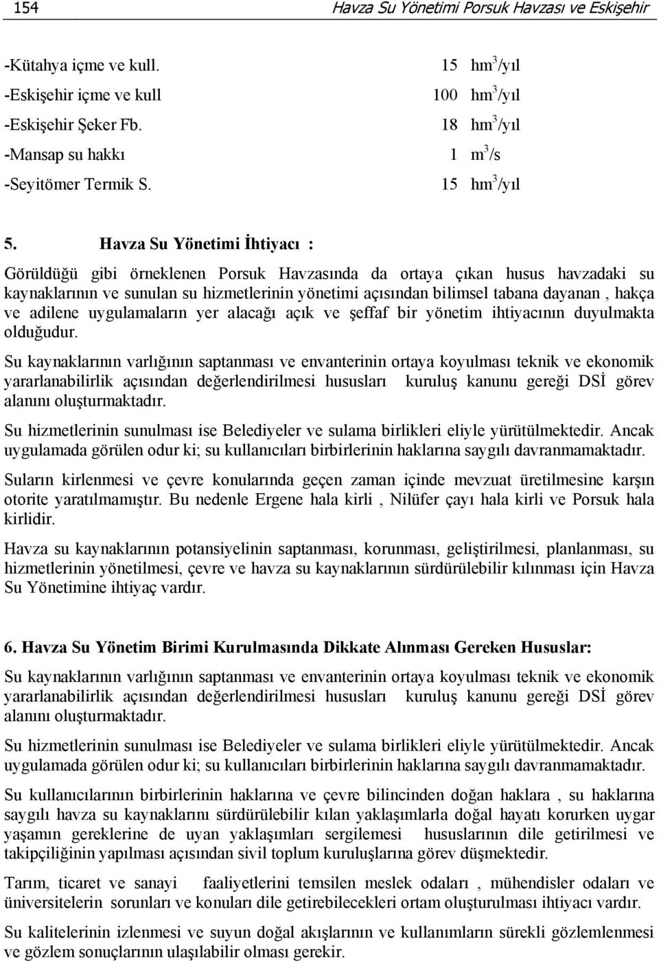 Havza Su Yönetimi İhtiyacı : Görüldüğü gibi örneklenen Porsuk Havzasında da ortaya çıkan husus havzadaki su kaynaklarının ve sunulan su hizmetlerinin yönetimi açısından bilimsel tabana dayanan, hakça