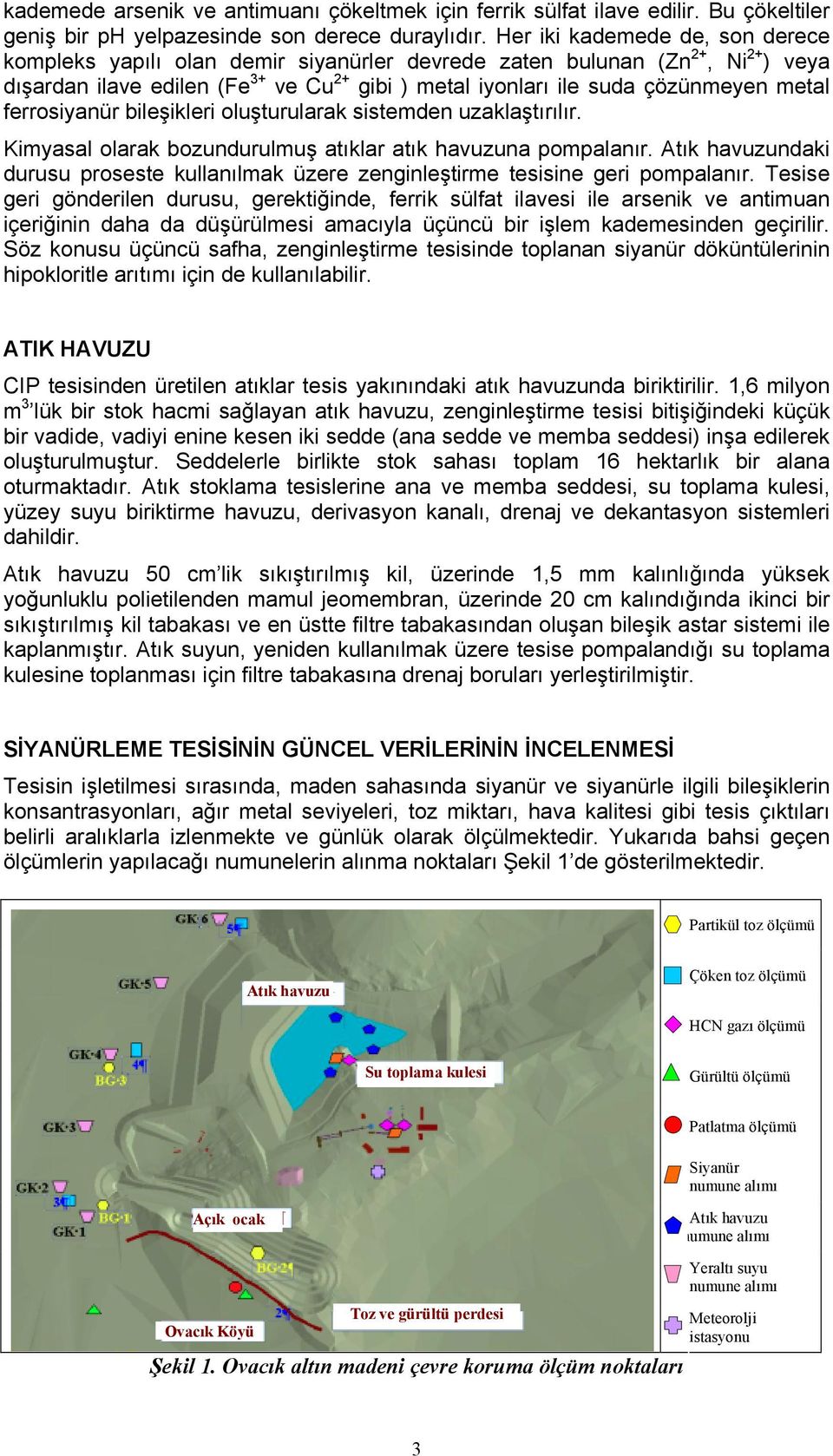 ferrosiyanür bileşikleri oluşturularak sistemden uzaklaştõrõlõr. Kimyasal olarak bozundurulmuş atõklar atõk havuzuna pompalanõr.