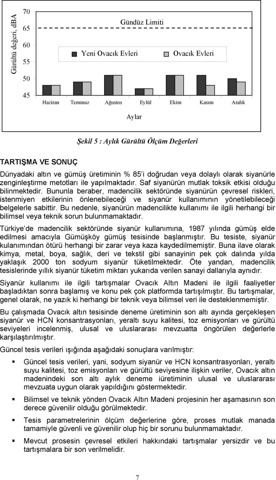 Bununla beraber, madencilik sektöründe siyanürün çevresel riskleri, istenmiyen etkilerinin önlenebileceği ve siyanür kullanõmõnõn yönetilebileceği belgelerle sabittir.