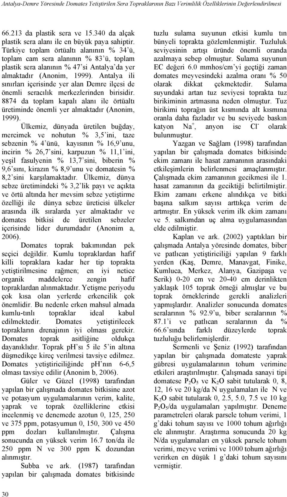 Türkiye toplam örtüaltı alanının % 34 ü, toplam cam sera alanının % 83 ü, toplam plastik sera alanının % 47 si Antalya da yer almaktadır (Anonim, 1999).