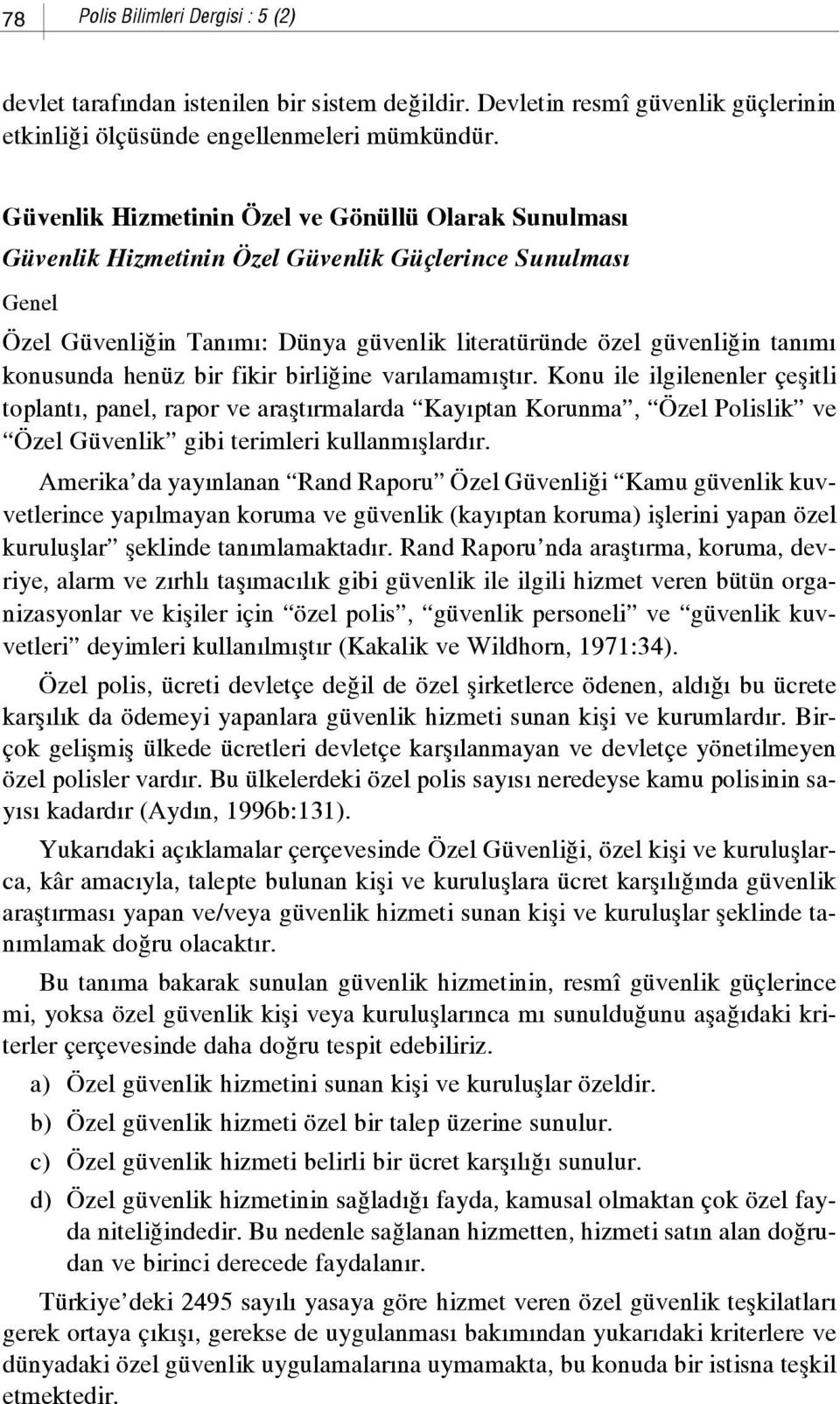 henüz bir fikir birli ine var lamam flt r. Konu ile ilgilenenler çeflitli toplant, panel, rapor ve araflt rmalarda Kay ptan Korunma, Özel Polislik ve Özel Güvenlik gibi terimleri kullanm fllard r.