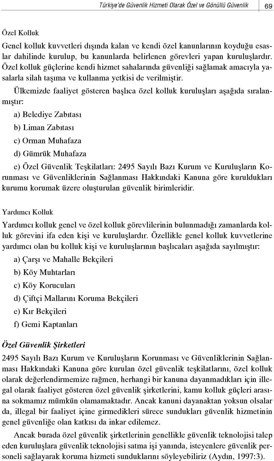 Ülkemizde faaliyet gösteren bafll ca özel kolluk kurulufllar afla da s ralanm flt r: a) Belediye Zab tas b) Liman Zab tas c) Orman Muhafaza d) Gümrük Muhafaza e) Özel Güvenlik Teflkilatlar : 2495 Say