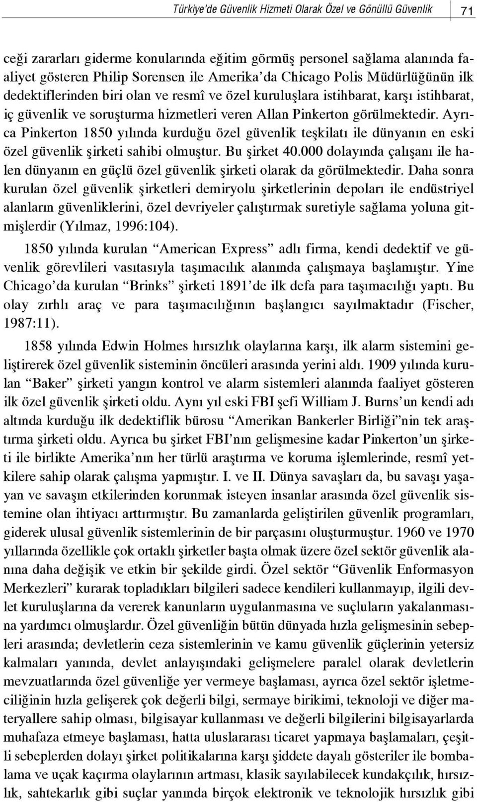 Ayr - ca Pinkerton 1850 y l nda kurdu u özel güvenlik teflkilat ile dünyan n en eski özel güvenlik flirketi sahibi olmufltur. Bu flirket 40.